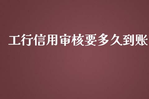 工行信用审核要多久到账_https://wap.78312.cn_全球市场_第1张