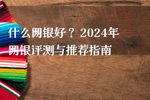 什么网银好？ 2024年网银评测与推荐指南_https://wap.78312.cn_外汇交易_第1张