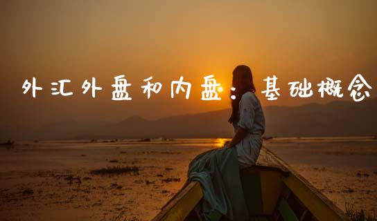 外汇外盘和内盘：基础概念_https://wap.78312.cn_全球市场_第1张