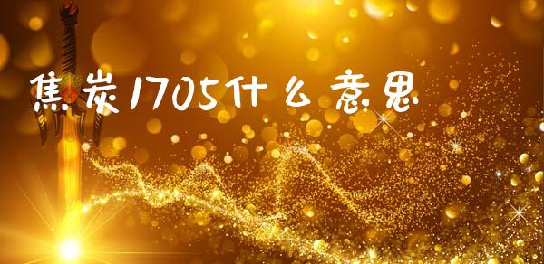 焦炭1705什么意思_https://wap.78312.cn_财经新闻_第1张