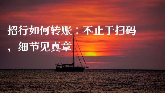 招行如何转账：不止于扫码，细节见真章_https://wap.78312.cn_财经新闻_第1张