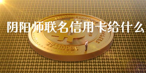 阴阳师联名信用卡给什么_https://wap.78312.cn_期货开户_第1张