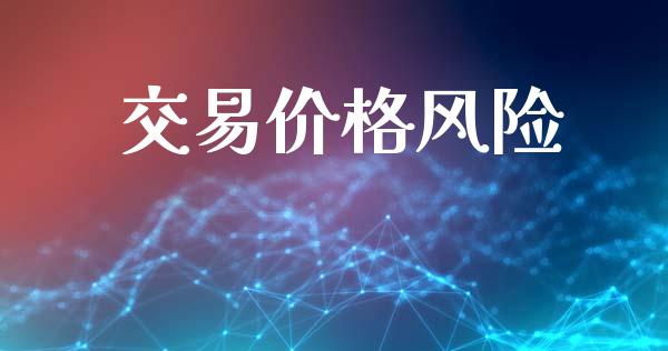 交易价格风险_https://wap.78312.cn_期货开户_第1张