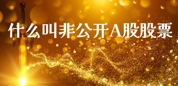 什么叫非公开A股股票_https://wap.78312.cn_债券资讯_第1张