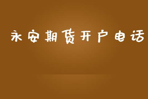 永安期货开户电话_https://wap.78312.cn_全球市场_第1张