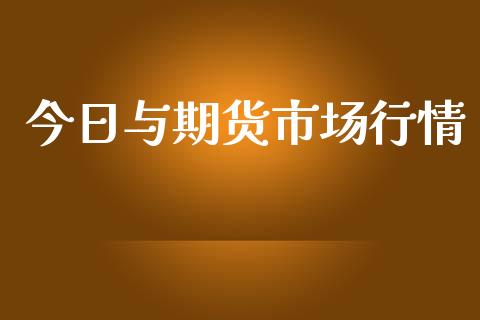 今日与期货市场行情_https://wap.78312.cn_金融监管_第1张