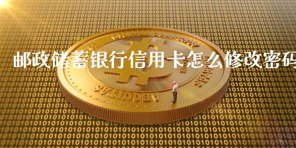 邮政储蓄银行信用卡怎么修改密码_https://wap.78312.cn_期货开户_第1张