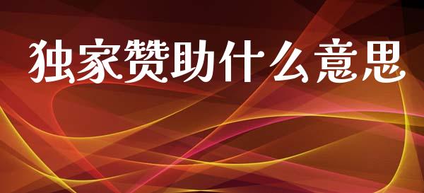 独家赞助什么意思_期货开户_第1张_期货开户_金融监管_外汇交易_债券资讯_全球市场_财经新闻 独家赞助什么意思_https://wap.78312.cn_期货开户_第1张