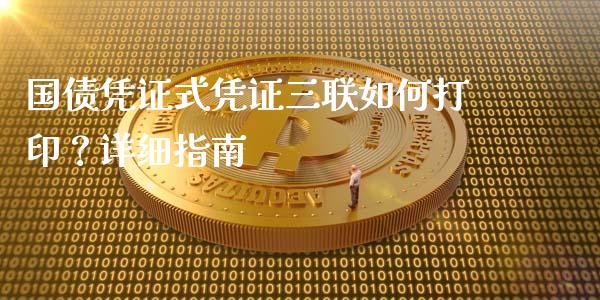 国债凭证式凭证三联如何打印？详细指南_https://wap.78312.cn_外汇交易_第1张