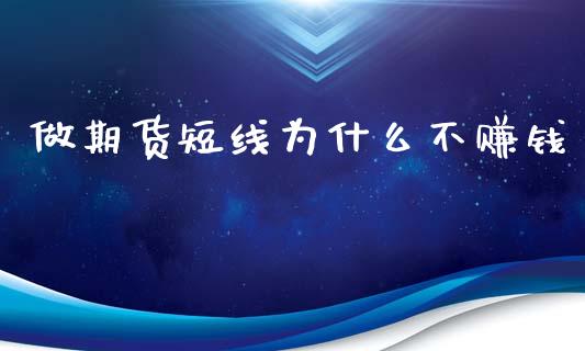 做期货短线为什么不赚钱_https://wap.78312.cn_债券资讯_第1张