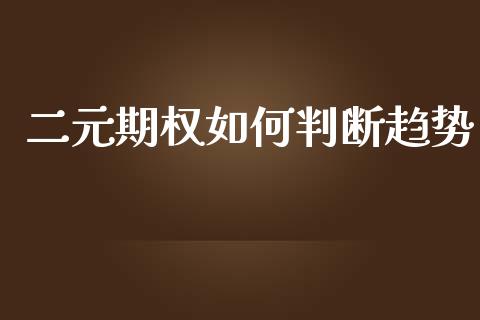 二元期权如何判断趋势_https://wap.78312.cn_全球市场_第1张