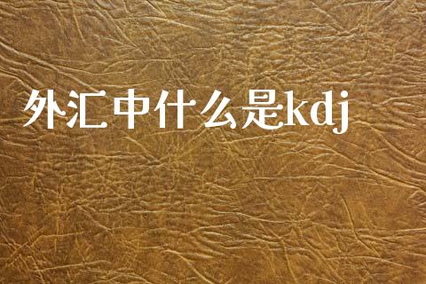 外汇中什么是kdj_https://wap.78312.cn_债券资讯_第1张