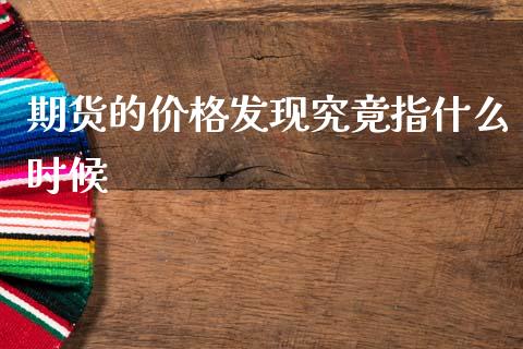 期货的价格发现究竟指什么时候_https://wap.78312.cn_金融监管_第1张