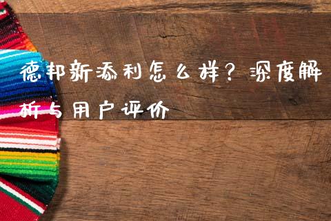 德邦新添利怎么样？深度解析与用户评价_https://wap.78312.cn_金融监管_第1张