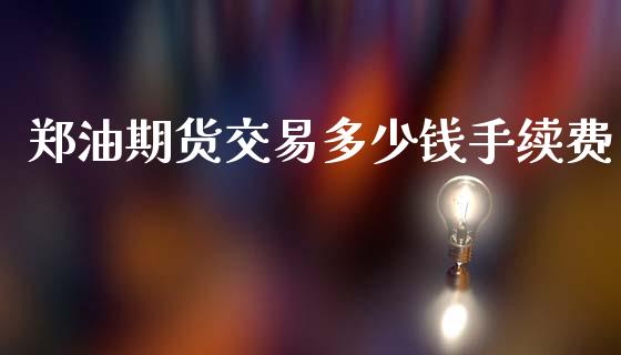 郑油期货交易多少钱手续费_https://wap.78312.cn_金融监管_第1张