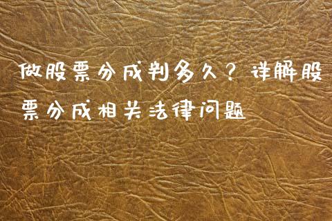 做股票分成判多久？详解股票分成相关法律问题_https://wap.78312.cn_期货开户_第1张