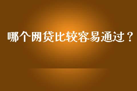 哪个网贷比较容易通过？_https://wap.78312.cn_外汇交易_第1张